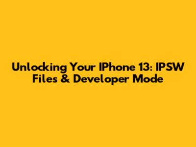 Unlocking Your IPhone 13: IPSW Files & Developer Mode