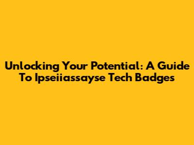 Unlocking Your Potential: A Guide To Ipseiiassayse Tech Badges