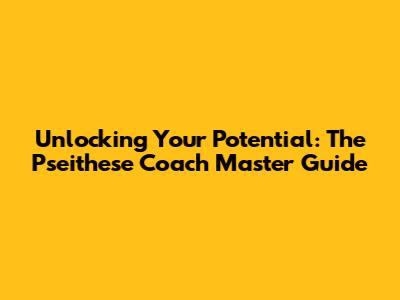 Unlocking Your Potential: The Pseithese Coach Master Guide