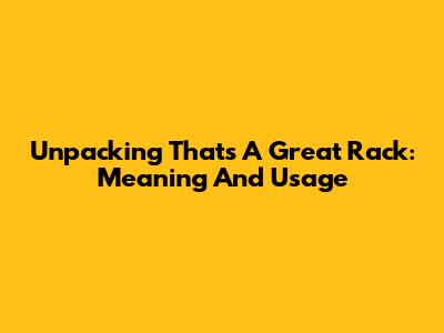 Unpacking 'That's A Great Rack': Meaning And Usage