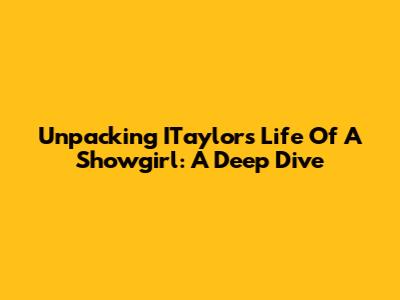 Unpacking ITaylor's 'Life Of A Showgirl': A Deep Dive