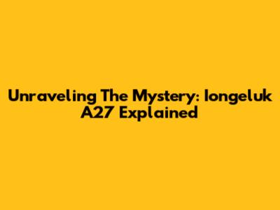 Unraveling The Mystery: Iongeluk A27 Explained