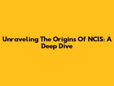 Unraveling The Origins Of NCIS: A Deep Dive