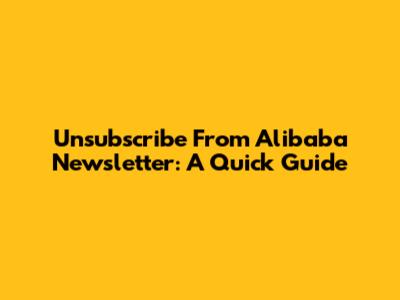 Unsubscribe From Alibaba Newsletter: A Quick Guide