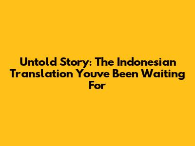 Untold Story: The Indonesian Translation You've Been Waiting For