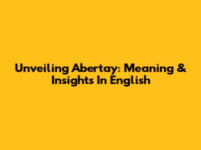 Unveiling Abertay: Meaning & Insights In English