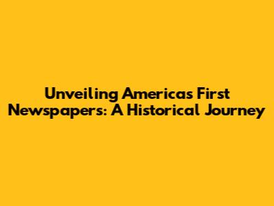 Unveiling America's First Newspapers: A Historical Journey