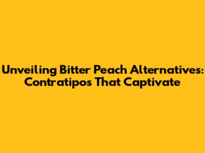 Unveiling Bitter Peach Alternatives: Contratipos That Captivate