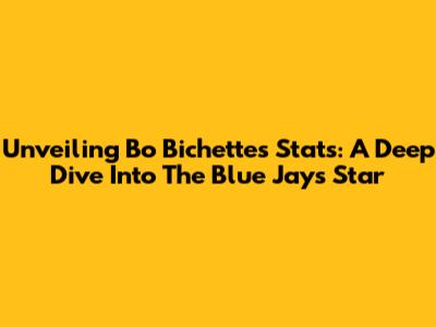 Unveiling Bo Bichette's Stats: A Deep Dive Into The Blue Jays Star