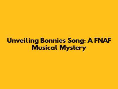 Unveiling Bonnie's Song: A FNAF Musical Mystery