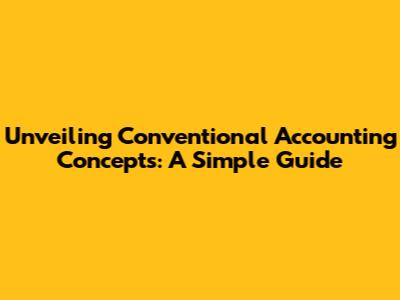 Unveiling Conventional Accounting Concepts: A Simple Guide