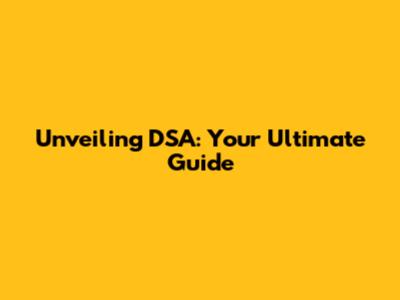 Unveiling DSA: Your Ultimate Guide