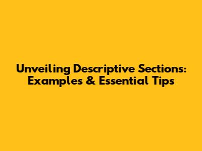 Unveiling Descriptive Sections: Examples & Essential Tips