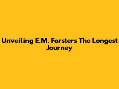 Unveiling E.M. Forster's The Longest Journey