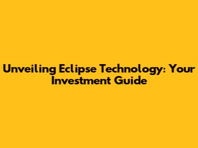 Unveiling Eclipse Technology: Your Investment Guide