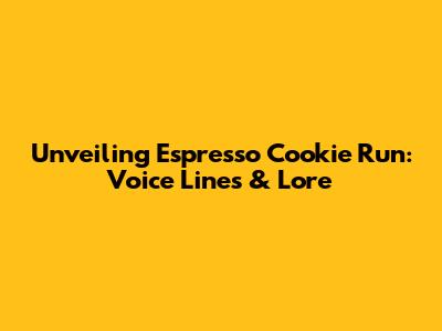 Unveiling Espresso Cookie Run: Voice Lines & Lore