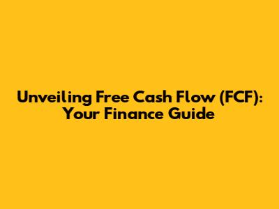 Unveiling Free Cash Flow (FCF): Your Finance Guide