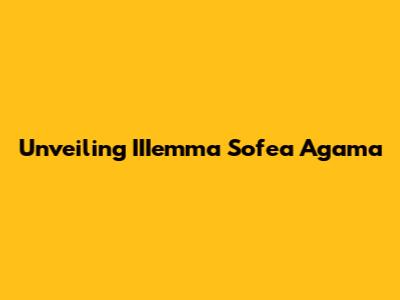 Unveiling IIIemma Sofea Agama