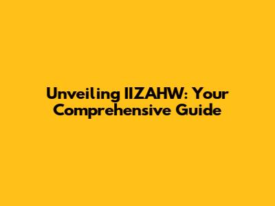 Unveiling IIZAHW: Your Comprehensive Guide