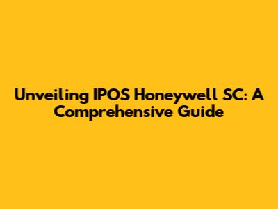 Unveiling IPOS Honeywell SC: A Comprehensive Guide