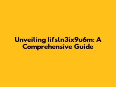 Unveiling Iifsln3ix9u6m: A Comprehensive Guide