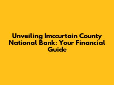 Unveiling Imccurtain County National Bank: Your Financial Guide