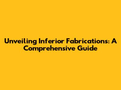 Unveiling Inferior Fabrications: A Comprehensive Guide