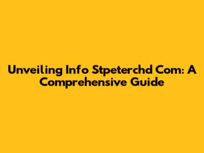 Unveiling Info Stpeterchd Com: A Comprehensive Guide