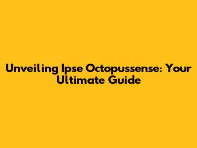 Unveiling Ipse Octopussense: Your Ultimate Guide