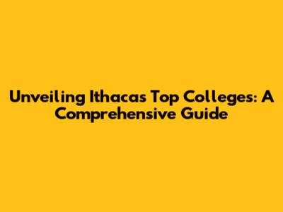 Unveiling Ithaca's Top Colleges: A Comprehensive Guide