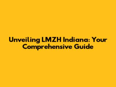 Unveiling LMZH Indiana: Your Comprehensive Guide