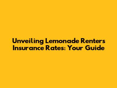 Unveiling Lemonade Renters Insurance Rates: Your Guide