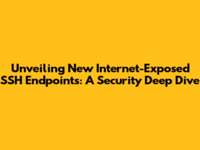Unveiling New Internet-Exposed SSH Endpoints: A Security Deep Dive