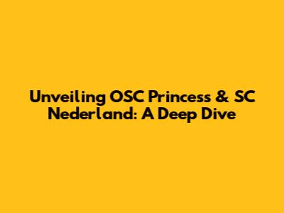 Unveiling OSC Princess & SC Nederland: A Deep Dive
