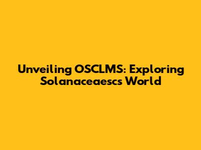 Unveiling OSCLMS: Exploring Solanaceaesc's World