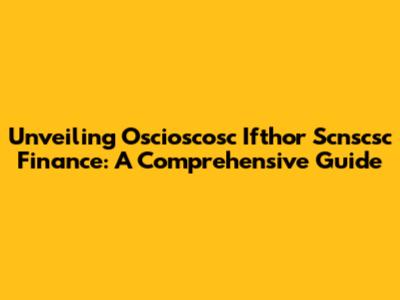 Unveiling Oscioscosc Ifthor Scnscsc Finance: A Comprehensive Guide
