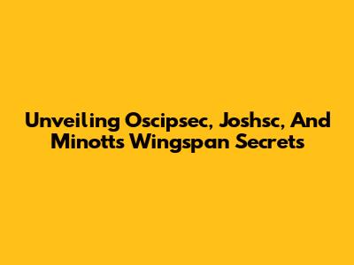 Unveiling Oscipsec, Joshsc, And Minott's Wingspan Secrets
