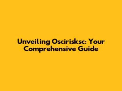 Unveiling Oscirisksc: Your Comprehensive Guide