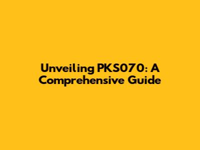 Unveiling PKS070: A Comprehensive Guide