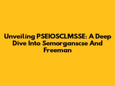 Unveiling PSEIOSCLMSSE: A Deep Dive Into Semorganscse And Freeman