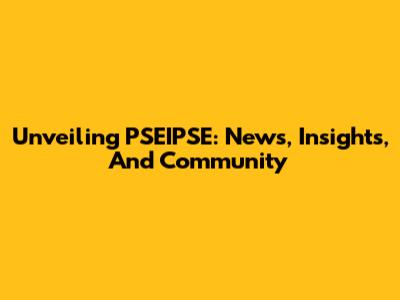 Unveiling PSEIPSE: News, Insights, And Community