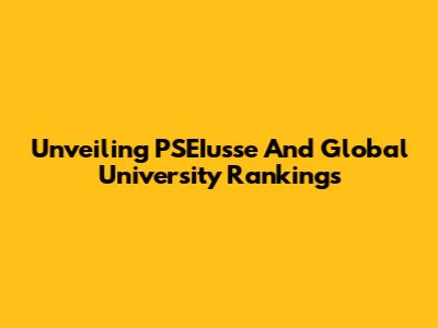 Unveiling PSEIusse And Global University Rankings