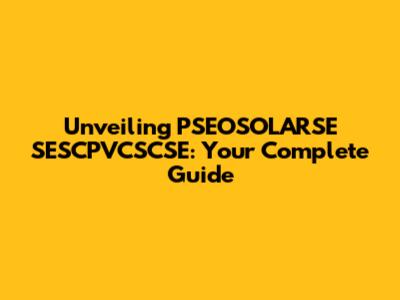 Unveiling PSEOSOLARSE SESCPVCSCSE: Your Complete Guide