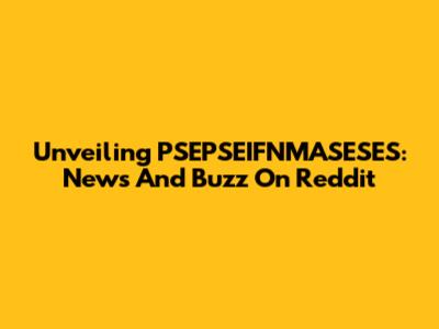 Unveiling PSEPSEIFNMASESES: News And Buzz On Reddit