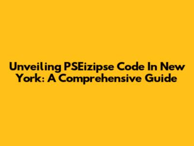 Unveiling PSEizipse Code In New York: A Comprehensive Guide