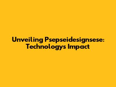 Unveiling Psepseidesignsese: Technology's Impact