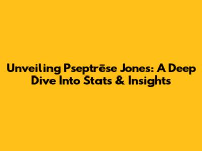 Unveiling Pseptrēse Jones: A Deep Dive Into Stats & Insights