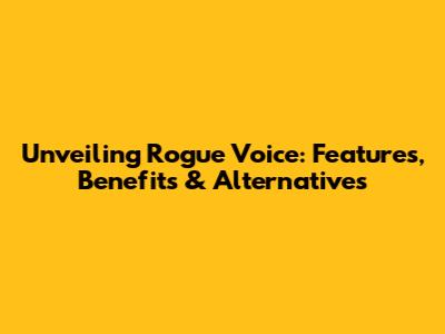 Unveiling Rogue Voice: Features, Benefits & Alternatives