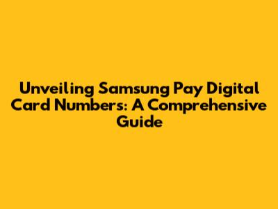 Unveiling Samsung Pay Digital Card Numbers: A Comprehensive Guide