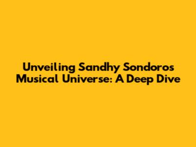Unveiling Sandhy Sondoro's Musical Universe: A Deep Dive